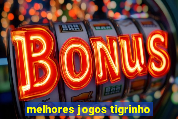 melhores jogos tigrinho